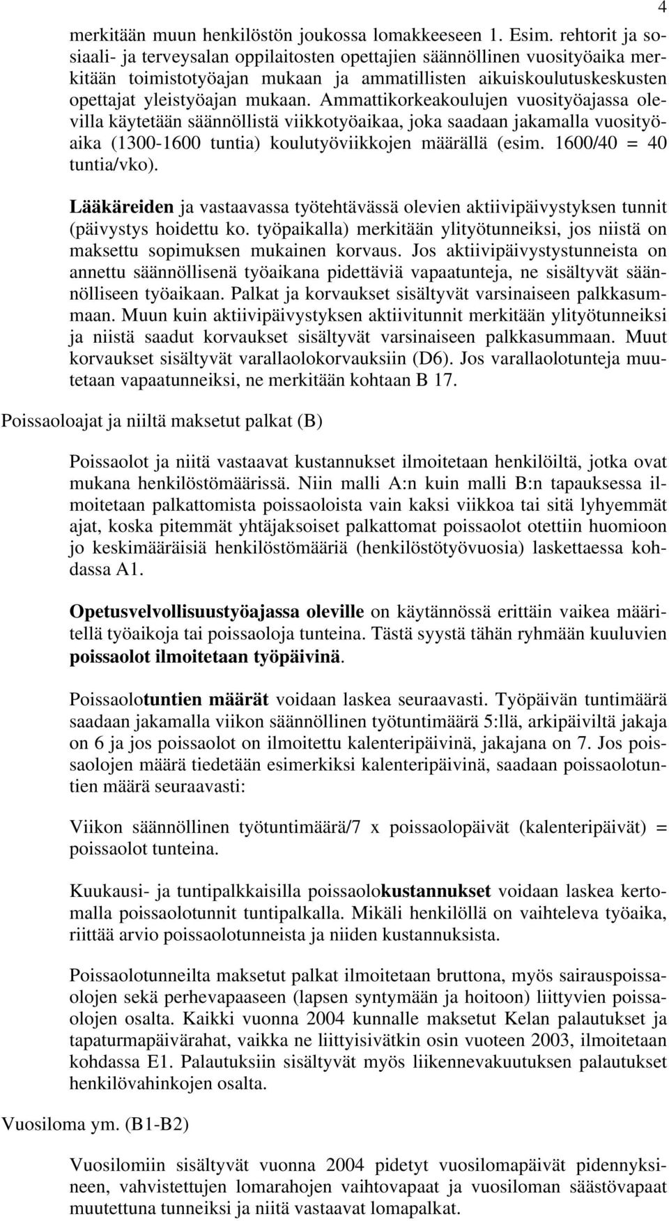 Ammattikorkeakoulujen vuosityöajassa olevilla käytetään säännöllistä viikkotyöaikaa, joka saadaan jakamalla vuosityöaika (1300-1600 tuntia) koulutyöviikkojen määrällä (esim. 1600/40 = 40 tuntia/vko).