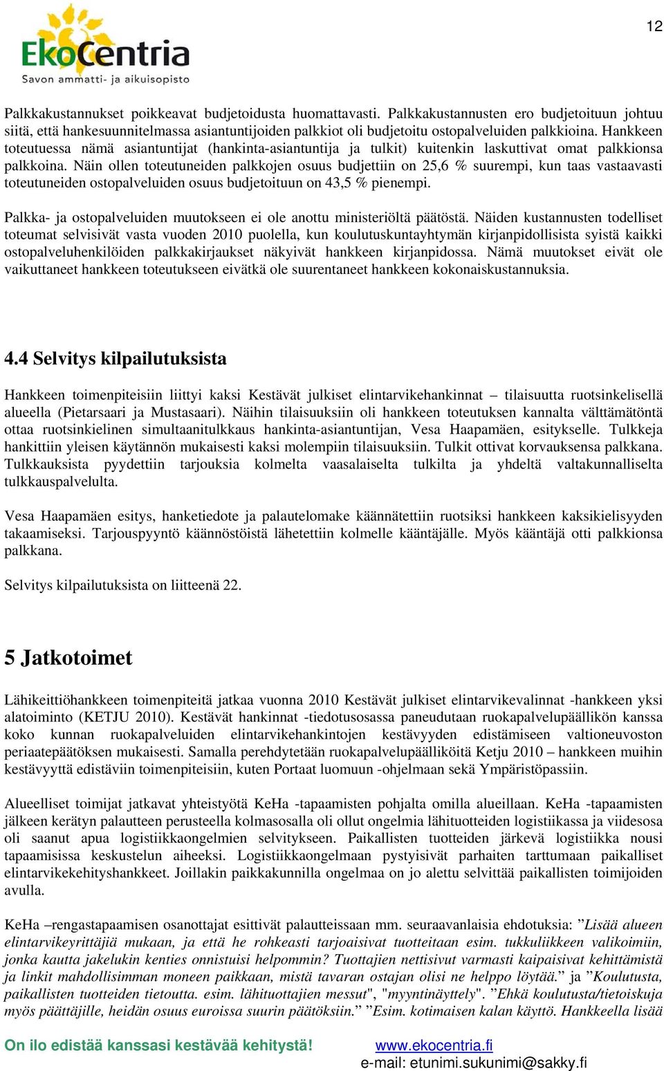 Hankkeen toteutuessa nämä asiantuntijat (hankinta-asiantuntija ja tulkit) kuitenkin laskuttivat omat palkkionsa palkkoina.