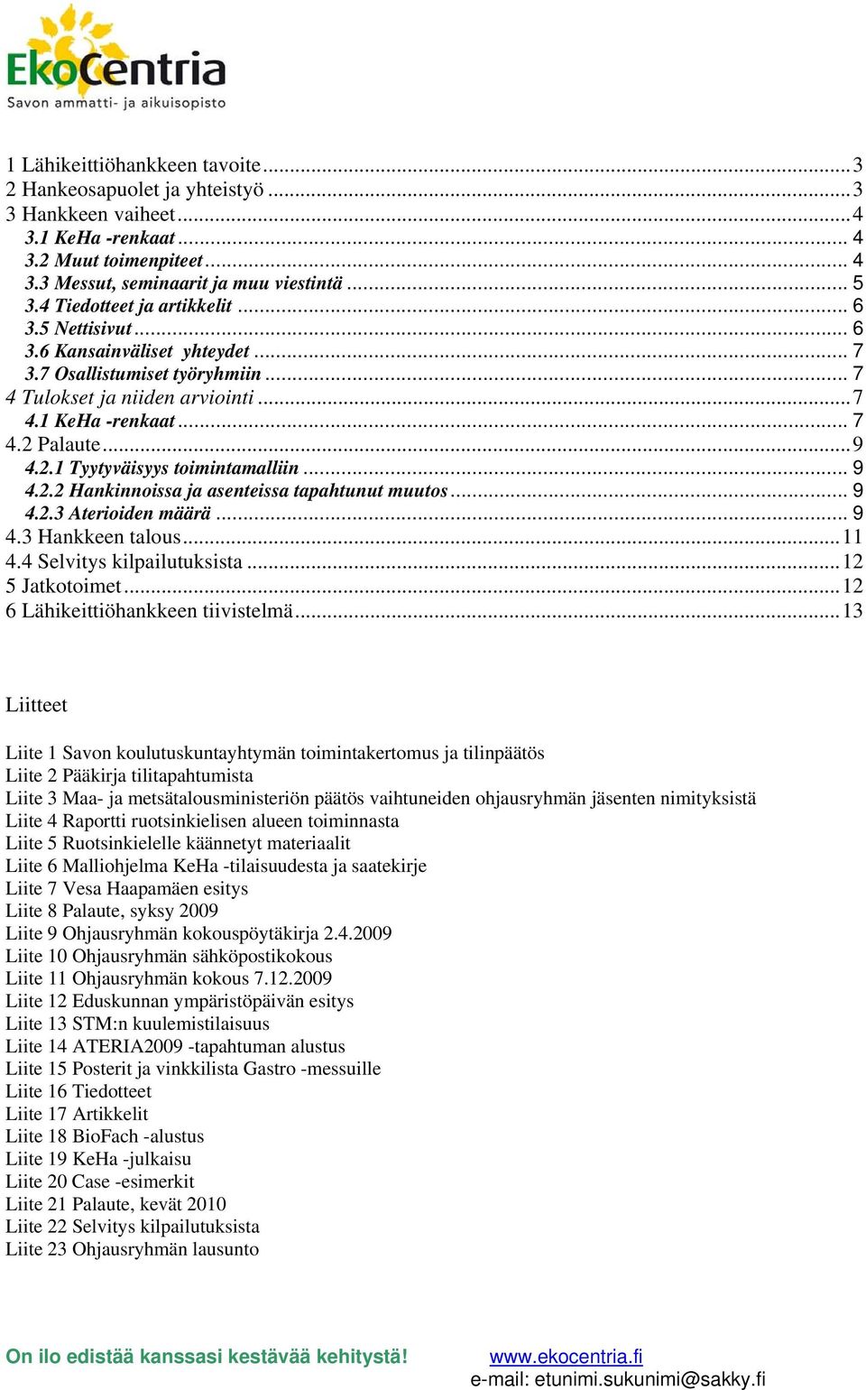 Palaute...9 4.2.1 Tyytyväisyys toimintamalliin... 9 4.2.2 Hankinnoissa ja asenteissa tapahtunut muutos... 9 4.2.3 Aterioiden määrä... 9 4.3 Hankkeen talous...11 4.4 Selvitys kilpailutuksista.