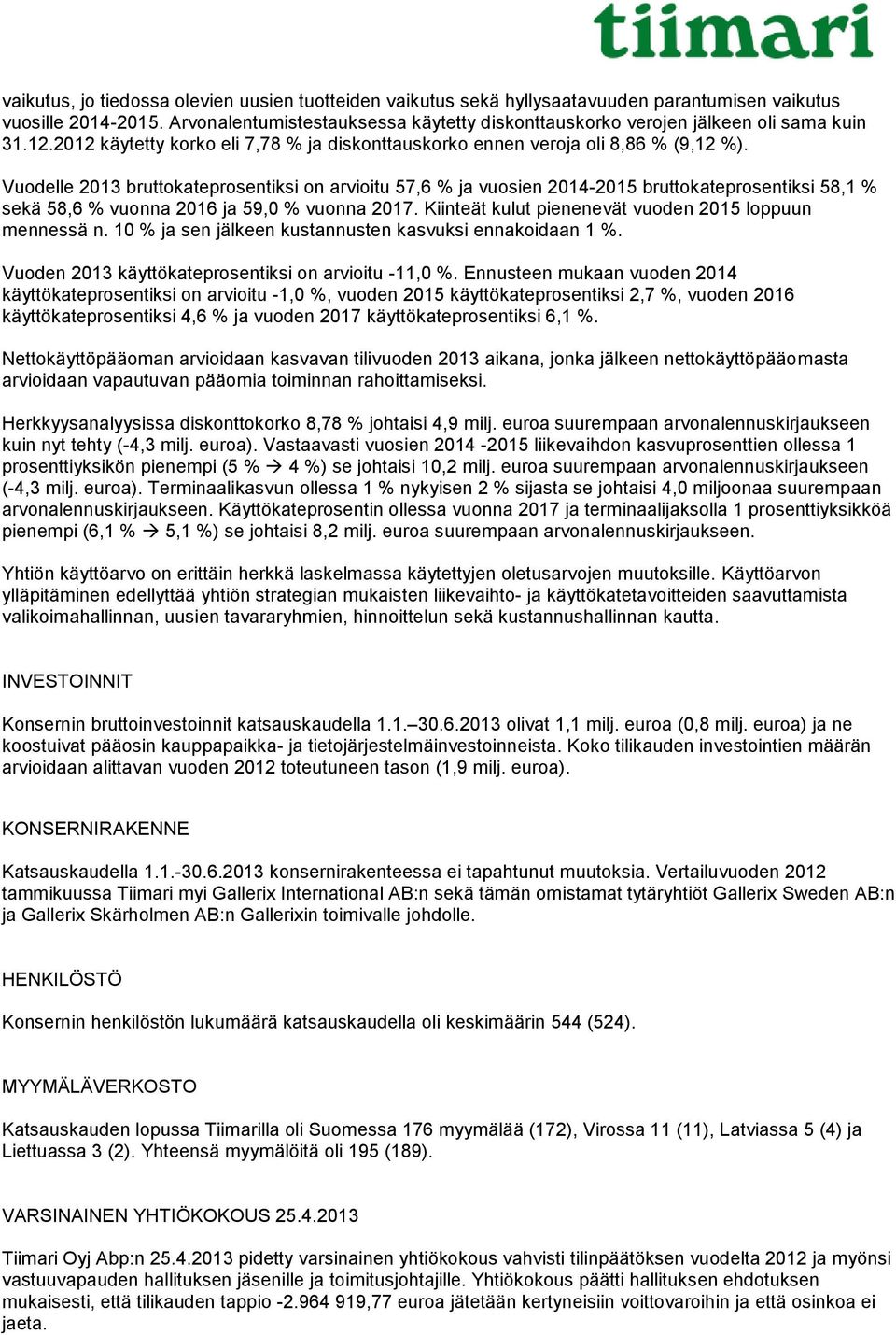 Vuodelle 2013 bruttokateprosentiksi on arvioitu 57,6 % ja vuosien 2014-2015 bruttokateprosentiksi 58,1 % sekä 58,6 % vuonna 2016 ja 59,0 % vuonna 2017.