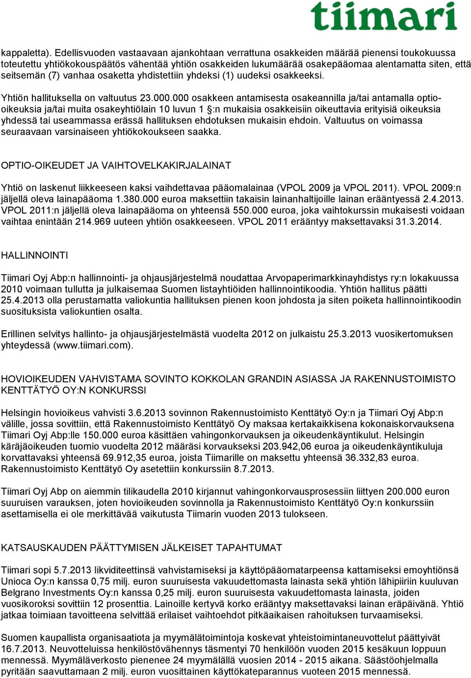 seitsemän (7) vanhaa osaketta yhdistettiin yhdeksi (1) uudeksi osakkeeksi. Yhtiön hallituksella on valtuutus 23.000.