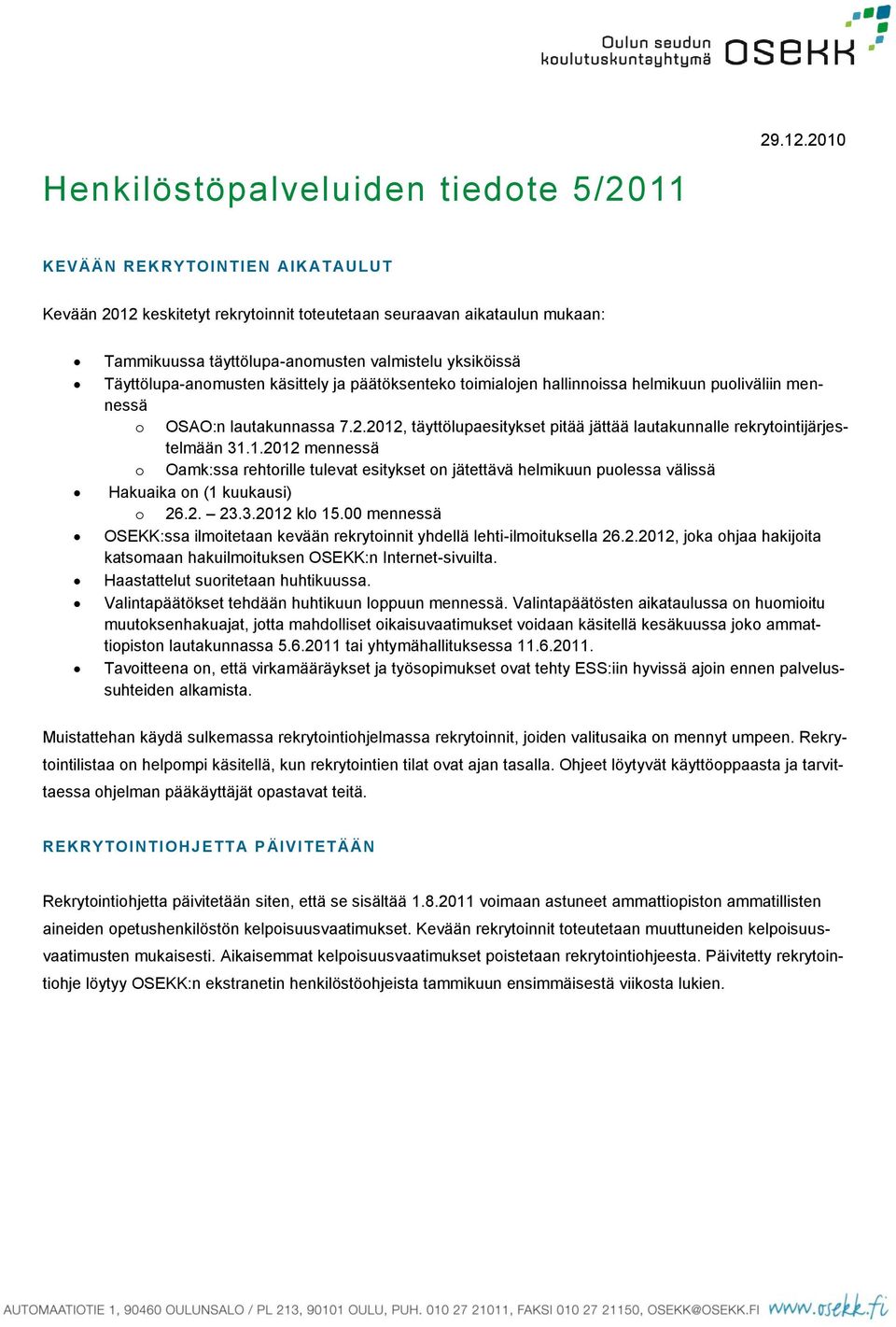 2010 Henkilöstöpalveluiden tiedte 5/2011 KEVÄÄN REKRYTOINTIEN AIKATAULUT Kevään 2012 keskitetyt rekrytinnit tteutetaan seuraavan aikataulun mukaan: Tammikuussa täyttölupa-anmusten valmistelu