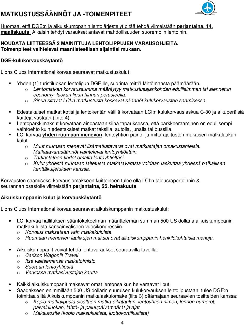 DGE-kulukorvauskäytäntö Lions Clubs International korvaa seuraavat matkustuskulut: Yhden (1) turistiluokan lentolipun DGE:lle, suorinta reittiä lähtömaasta päämäärään.