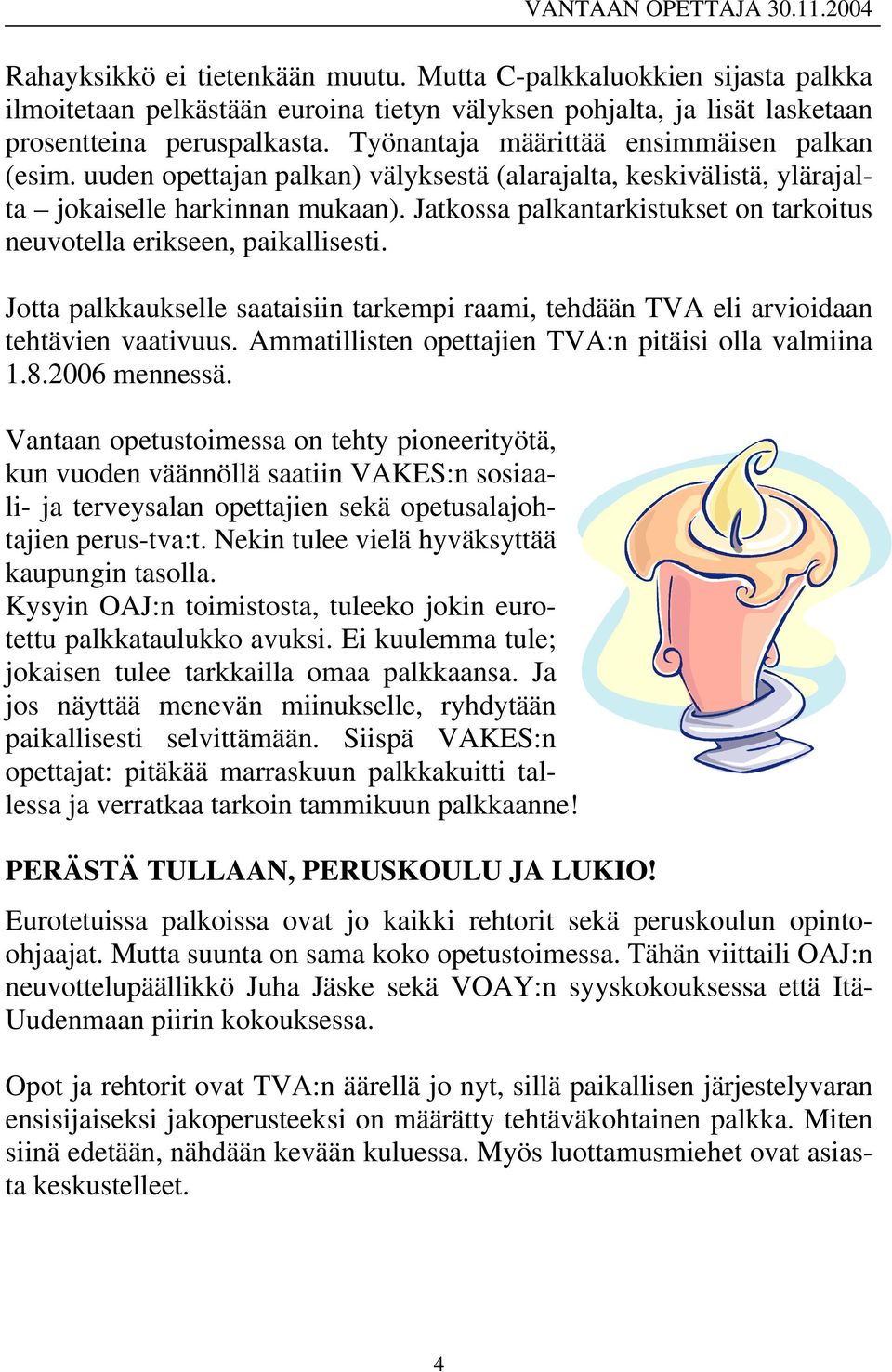 Jatkossa palkantarkistukset on tarkoitus neuvotella erikseen, paikallisesti. Jotta palkkaukselle saataisiin tarkempi raami, tehdään TVA eli arvioidaan tehtävien vaativuus.