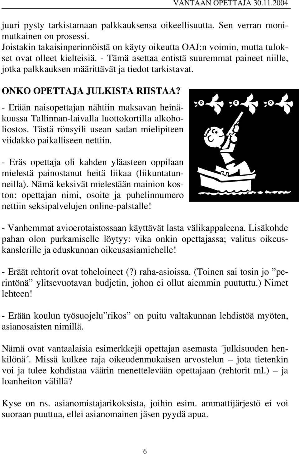 - Erään naisopettajan nähtiin maksavan heinäkuussa Tallinnan-laivalla luottokortilla alkoholiostos. Tästä rönsyili usean sadan mielipiteen viidakko paikalliseen nettiin.