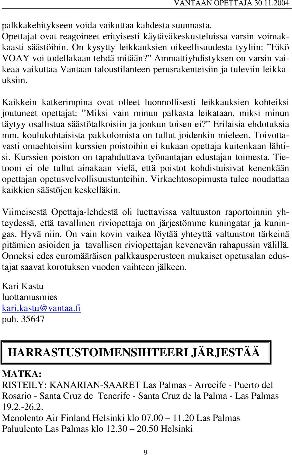 Ammattiyhdistyksen on varsin vaikeaa vaikuttaa Vantaan taloustilanteen perusrakenteisiin ja tuleviin leikkauksiin.