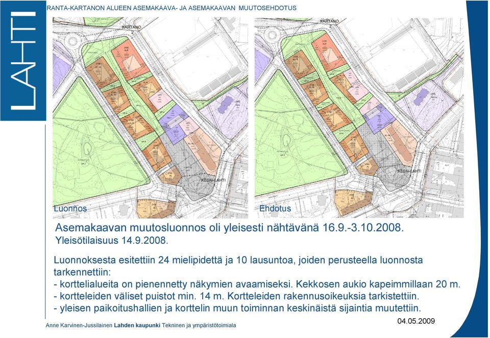 Luonnoksesta esitettiin 24 mielipidettä ja 10 lausuntoa, joiden perusteella luonnosta tarkennettiin: korttelialueita