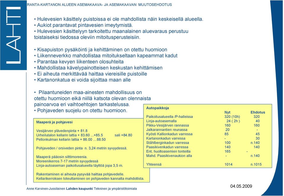 Kisapuiston pysäköinti ja kehittäminen on otettu huomioon Liikenneverkko mahdollistaa mitoitukseltaan kapeammat kadut Parantaa kevyen liikenteen olosuhteita Mahdollistaa kävelypainotteisen keskustan