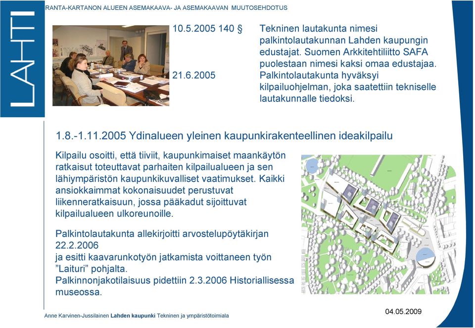 2005 Ydinalueen yleinen kaupunkirakenteellinen ideakilpailu Kilpailu osoitti, että tiiviit, kaupunkimaiset maankäytön ratkaisut toteuttavat parhaiten kilpailualueen ja sen lähiympäristön