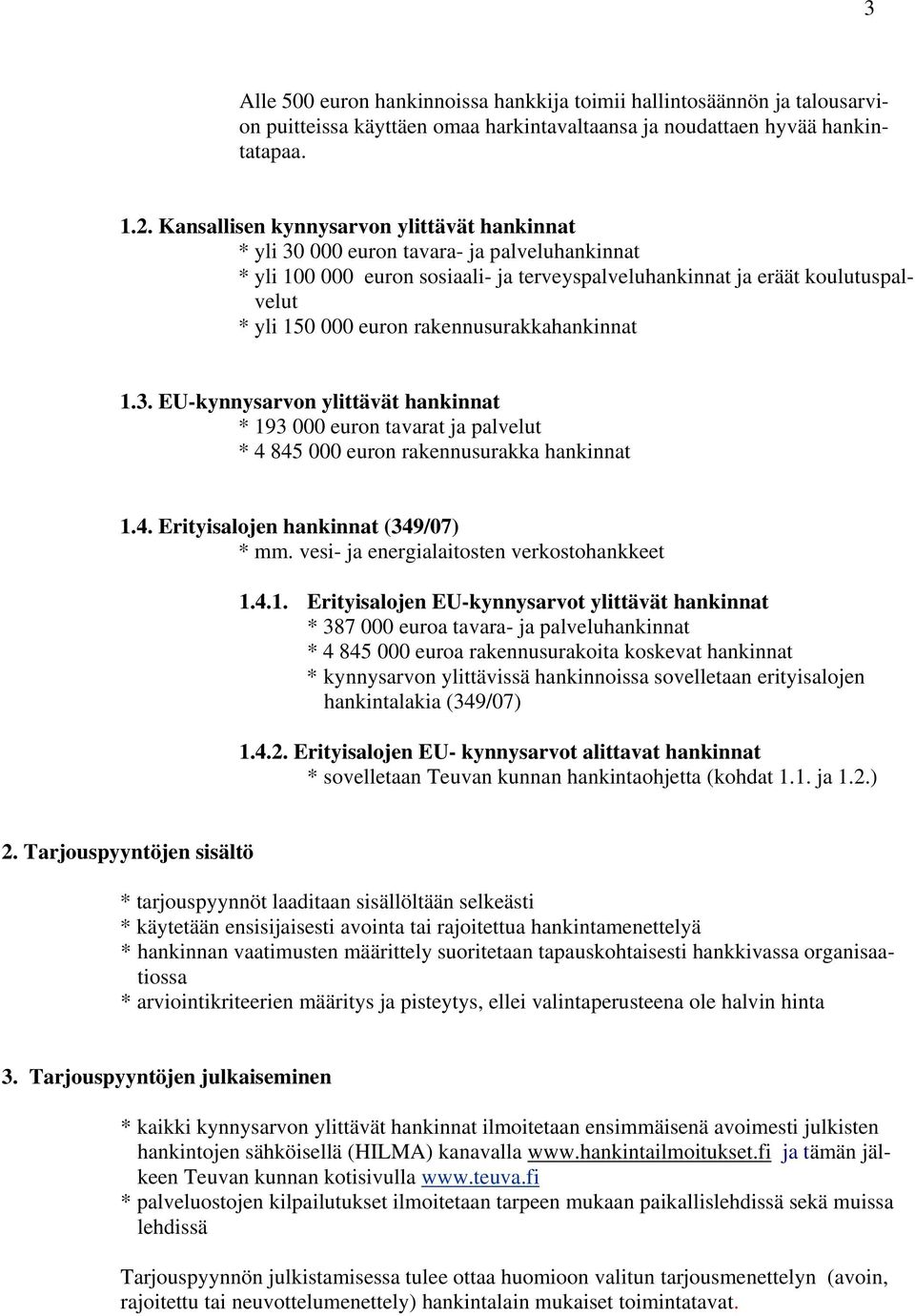 rakennusurakkahankinnat 1.3. EU-kynnysarvon ylittävät hankinnat * 193 000 euron tavarat ja palvelut * 4 845 000 euron rakennusurakka hankinnat 1.4. Erityisalojen hankinnat (349/07) * mm.