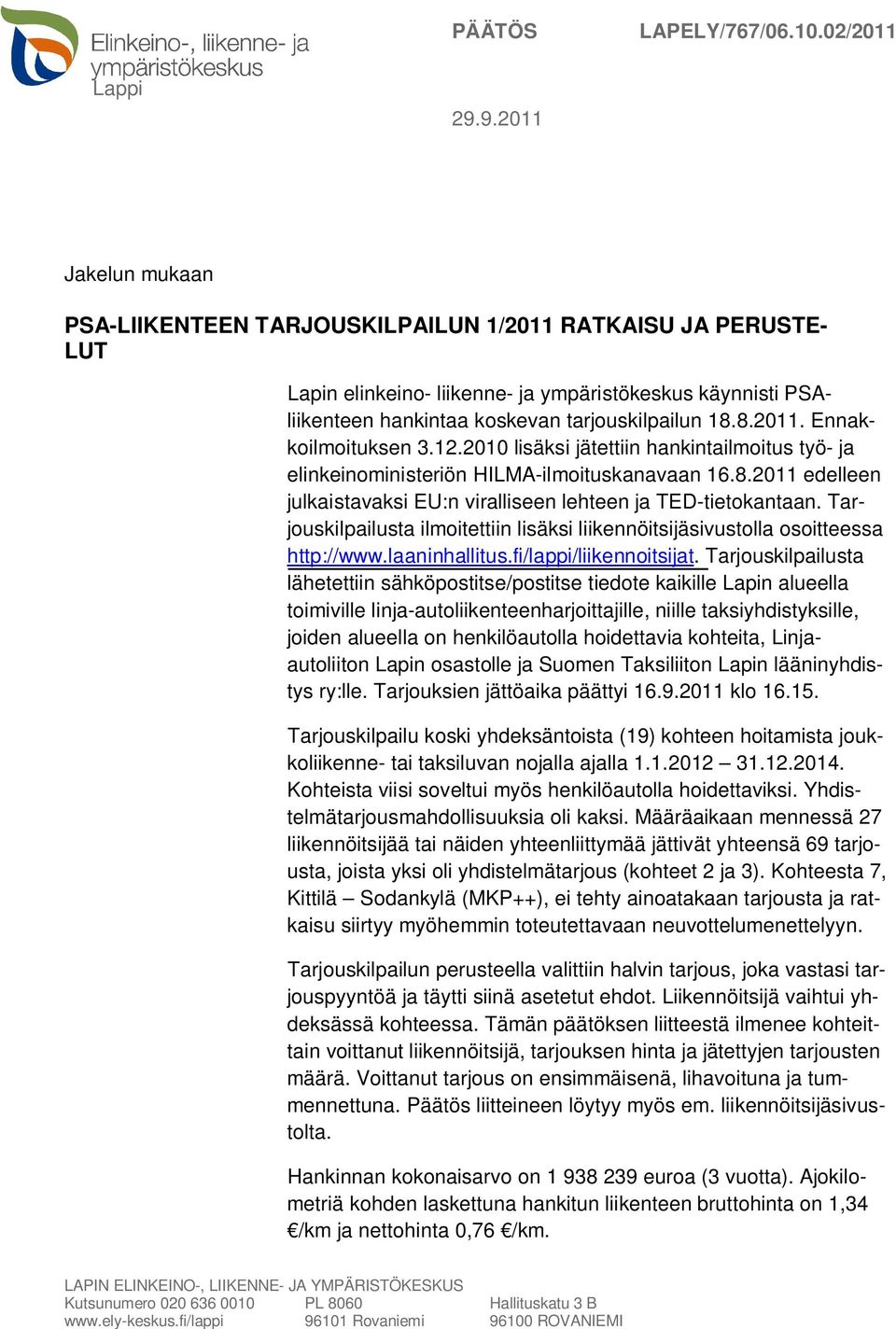 12.2010 lisäksi jätettiin hankintailmoitus työ- ja elinkeinoministeriön HILMA-ilmoituskanavaan 16.8.2011 edelleen julkaistavaksi EU:n viralliseen lehteen ja TED-tietokantaan.