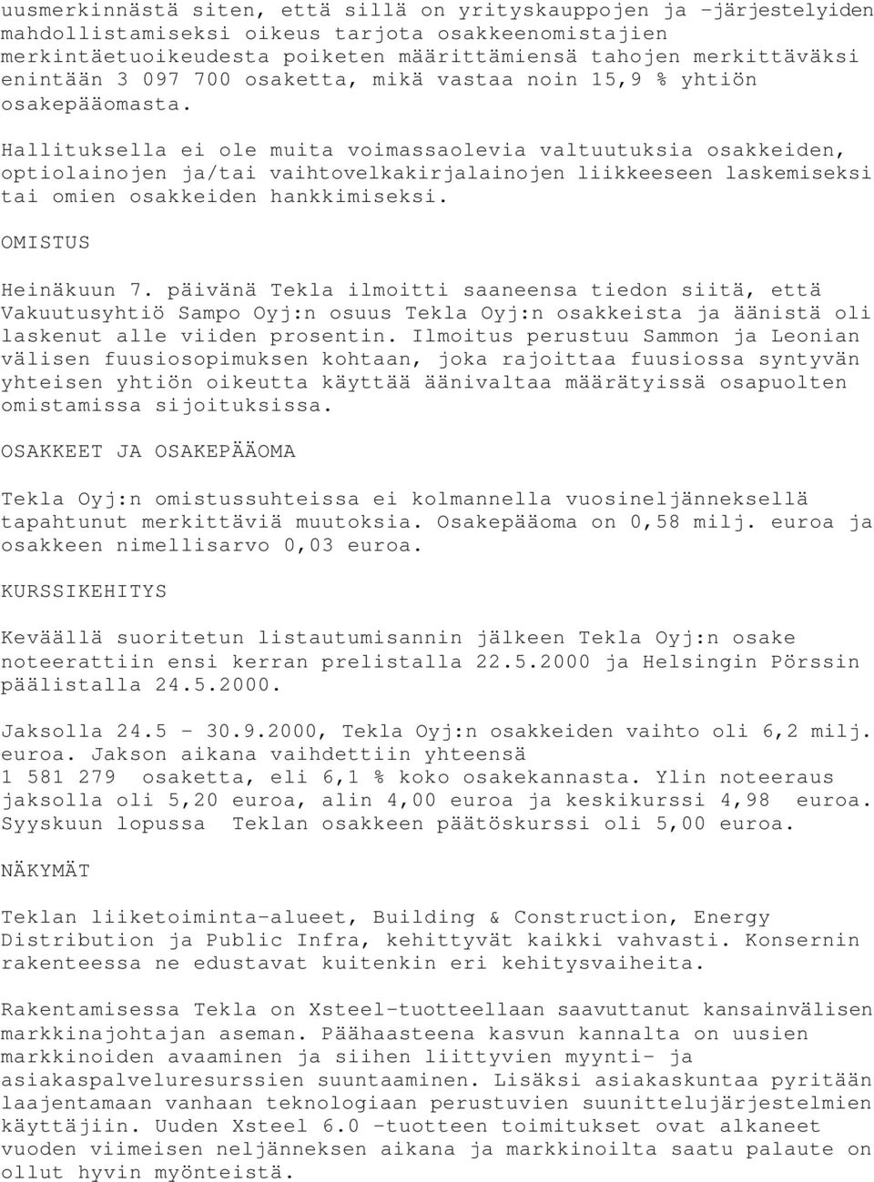 Hallituksella ei ole muita voimassaolevia valtuutuksia osakkeiden, optiolainojen ja/tai vaihtovelkakirjalainojen liikkeeseen laskemiseksi tai omien osakkeiden hankkimiseksi. OMISTUS Heinäkuun 7.