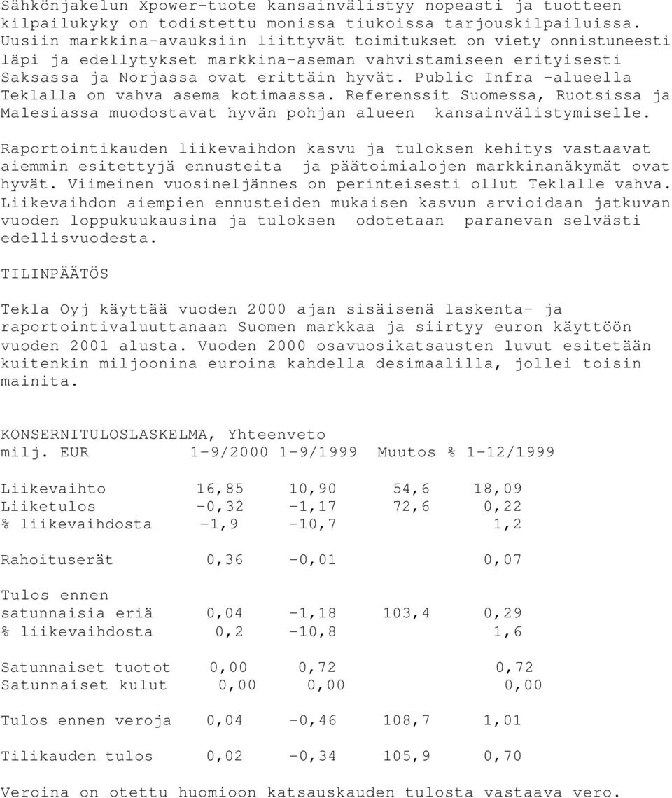 Public Infra -alueella Teklalla on vahva asema kotimaassa. Referenssit Suomessa, Ruotsissa ja Malesiassa muodostavat hyvän pohjan alueen kansainvälistymiselle.