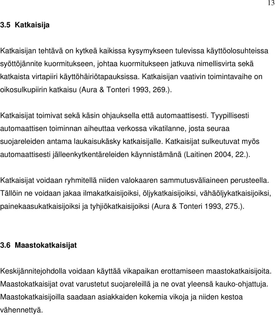 Tyypillisesti automaattisen toiminnan aiheuttaa verkossa vikatilanne, josta seuraa suojareleiden antama laukaisukäsky katkaisijalle.