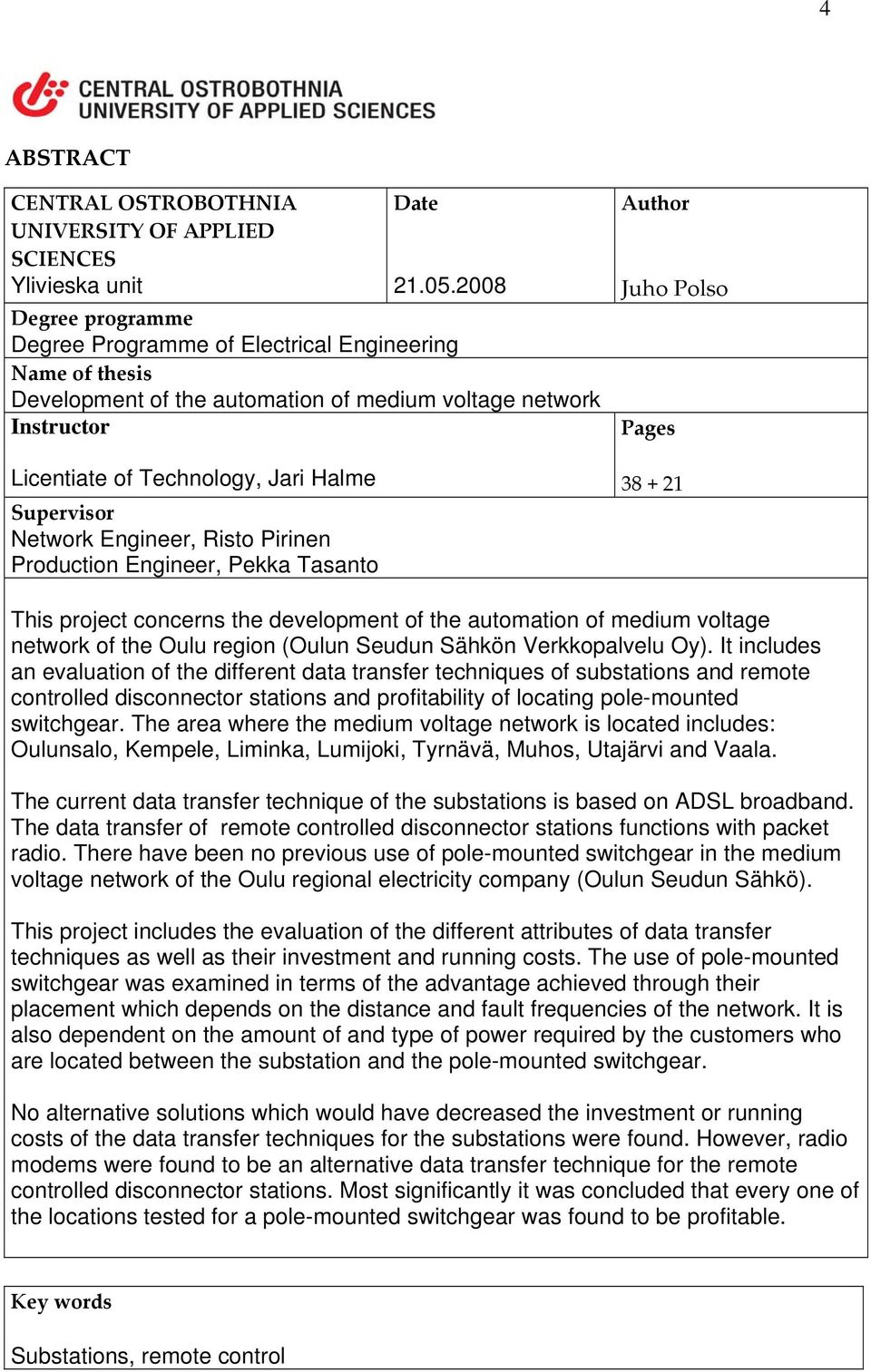 Network Engineer, Risto Pirinen Production Engineer, Pekka Tasanto Author Juho Polso Pages 38 + 21 This project concerns the development of the automation of medium voltage network of the Oulu region