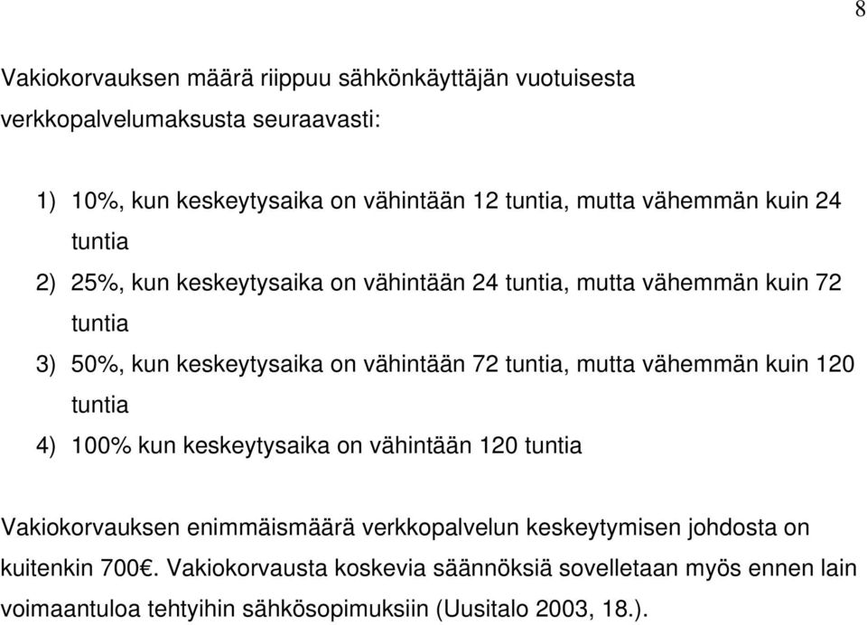 72 tuntia, mutta vähemmän kuin 120 tuntia 4) 100% kun keskeytysaika on vähintään 120 tuntia Vakiokorvauksen enimmäismäärä verkkopalvelun