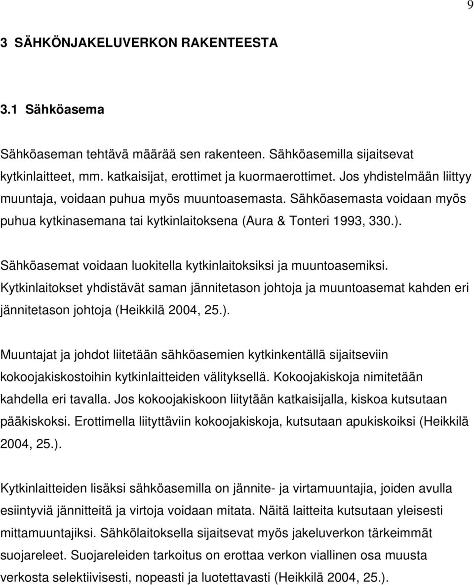 Sähköasemat voidaan luokitella kytkinlaitoksiksi ja muuntoasemiksi. Kytkinlaitokset yhdistävät saman jännitetason johtoja ja muuntoasemat kahden eri jännitetason johtoja (Heikkilä 2004, 25.).