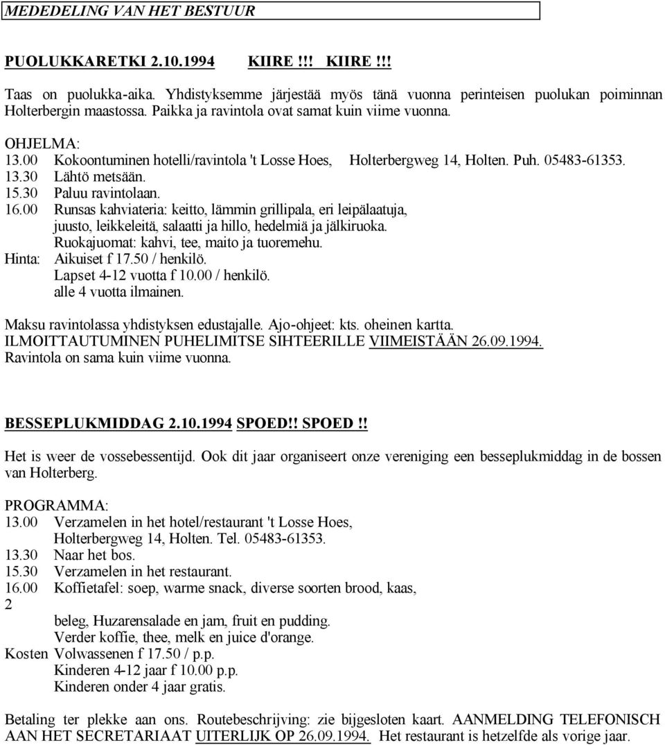 30 Paluu ravintolaan. 16.00 Runsas kahviateria: keitto, lämmin grillipala, eri leipälaatuja, juusto, leikkeleitä, salaatti ja hillo, hedelmiä ja jälkiruoka.