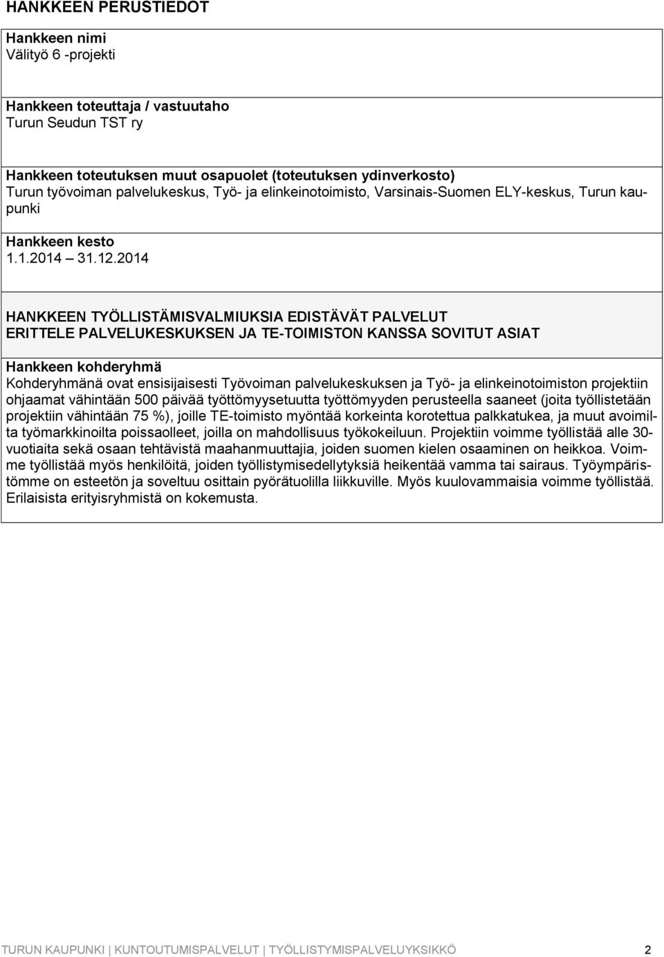 2014 HANKKEEN TYÖLLISTÄMISVALMIUKSIA EDISTÄVÄT PALVELUT ERITTELE PALVELUKESKUKSEN JA TE-TOIMISTON KANSSA SOVITUT ASIAT Hankkeen kohderyhmä Kohderyhmänä ovat ensisijaisesti Työvoiman palvelukeskuksen