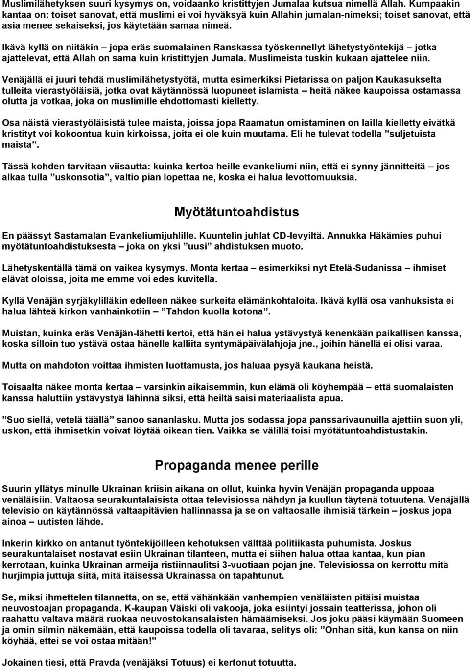 Ikävä kyllä on niitäkin jopa eräs suomalainen Ranskassa työskennellyt lähetystyöntekijä jotka ajattelevat, että Allah on sama kuin kristittyjen Jumala. Muslimeista tuskin kukaan ajattelee niin.