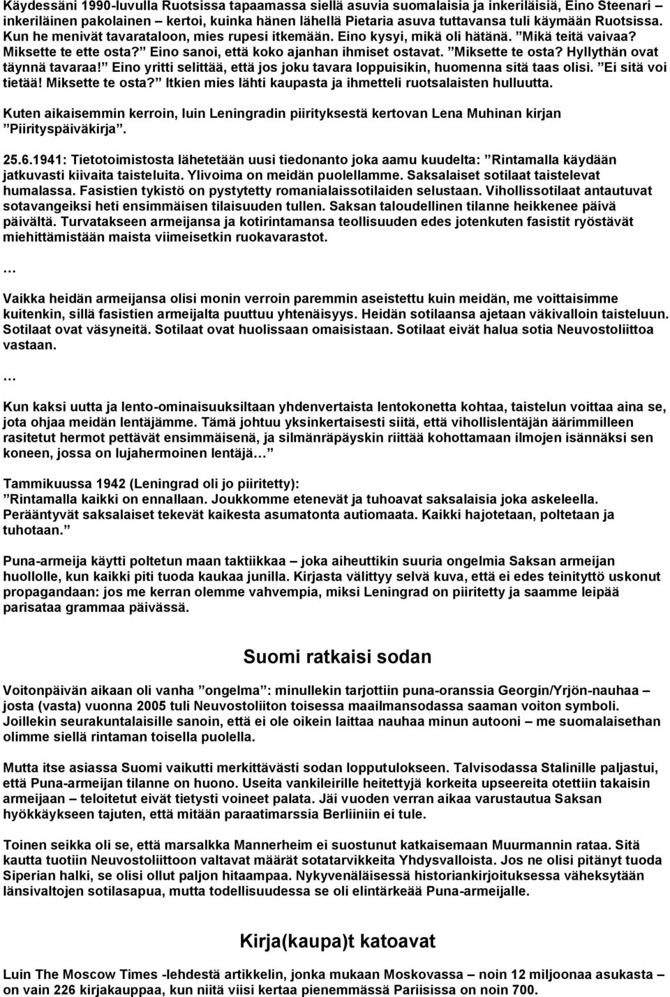 Hyllythän ovat täynnä tavaraa! Eino yritti selittää, että jos joku tavara loppuisikin, huomenna sitä taas olisi. Ei sitä voi tietää! Miksette te osta?