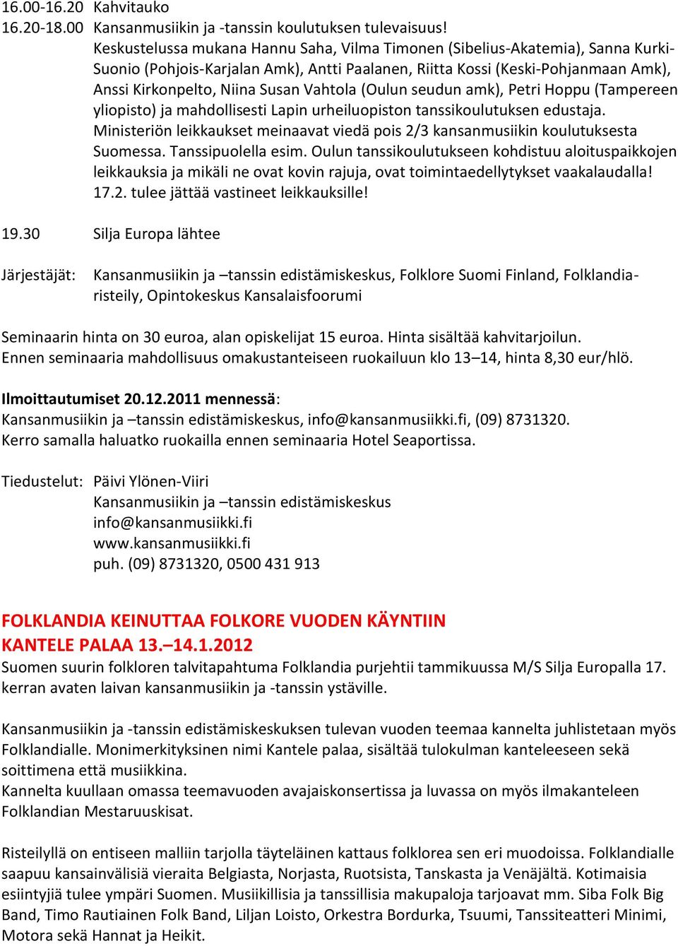 Vahtola (Oulun seudun amk), Petri Hoppu (Tampereen yliopisto) ja mahdollisesti Lapin urheiluopiston tanssikoulutuksen edustaja.