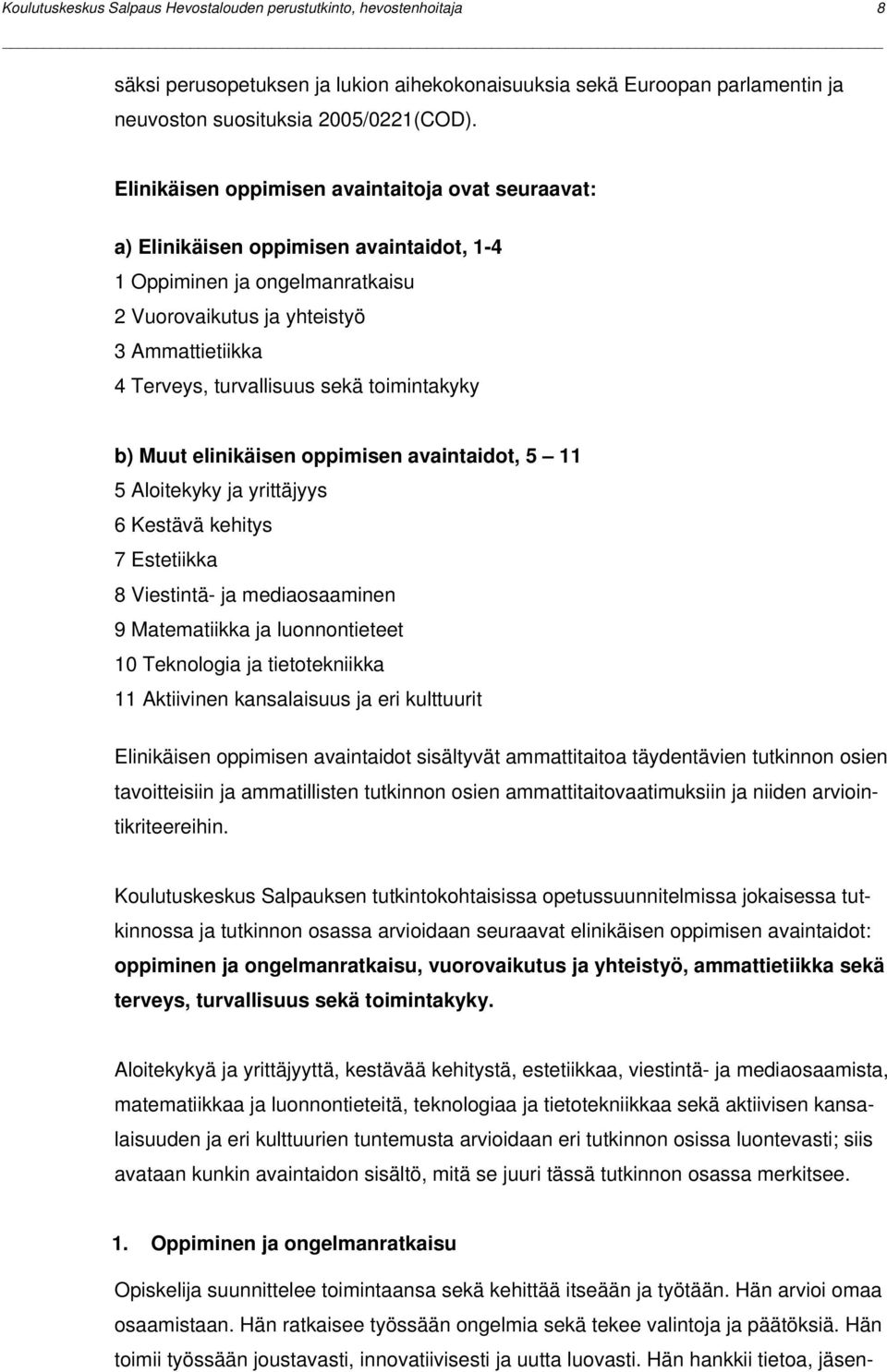 toimintakyky b) Muut elinikäisen oppimisen avaintaidot, 5 11 5 Aloitekyky ja yrittäjyys 6 Kestävä kehitys 7 Estetiikka 8 Viestintä- ja mediaosaaminen 9 Matematiikka ja luonnontieteet 10 Teknologia ja