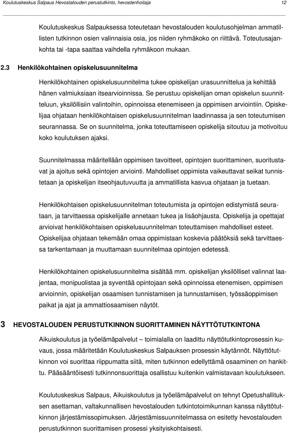 3 Henkilökohtainen opiskelusuunnitelma Henkilökohtainen opiskelusuunnitelma tukee opiskelijan urasuunnittelua ja kehittää hänen valmiuksiaan itsearvioinnissa.
