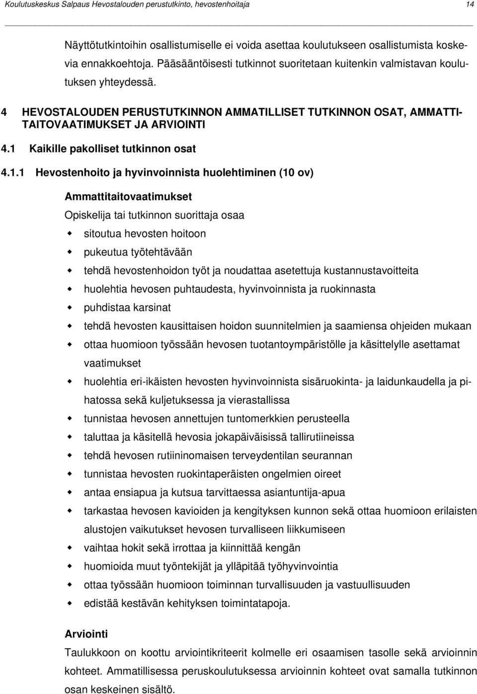 1 Kaikille pakolliset tutkinnon osat 4.1.1 Hevostenhoito ja hyvinvoinnista huolehtiminen () Ammattitaitovaatimukset Opiskelija tai tutkinnon suorittaja osaa sitoutua hevosten hoitoon pukeutua