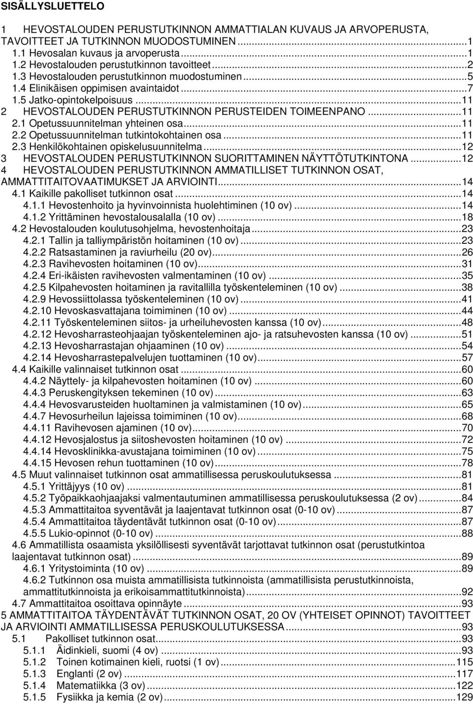 .. 11 2.2 Opetussuunnitelman tutkintokohtainen osa... 11 2.3 Henkilökohtainen opiskelusuunnitelma... 12 3 HEVOSTALOUDEN PERUSTUTKINNON SUORITTAMINEN NÄYTTÖTUTKINTONA.