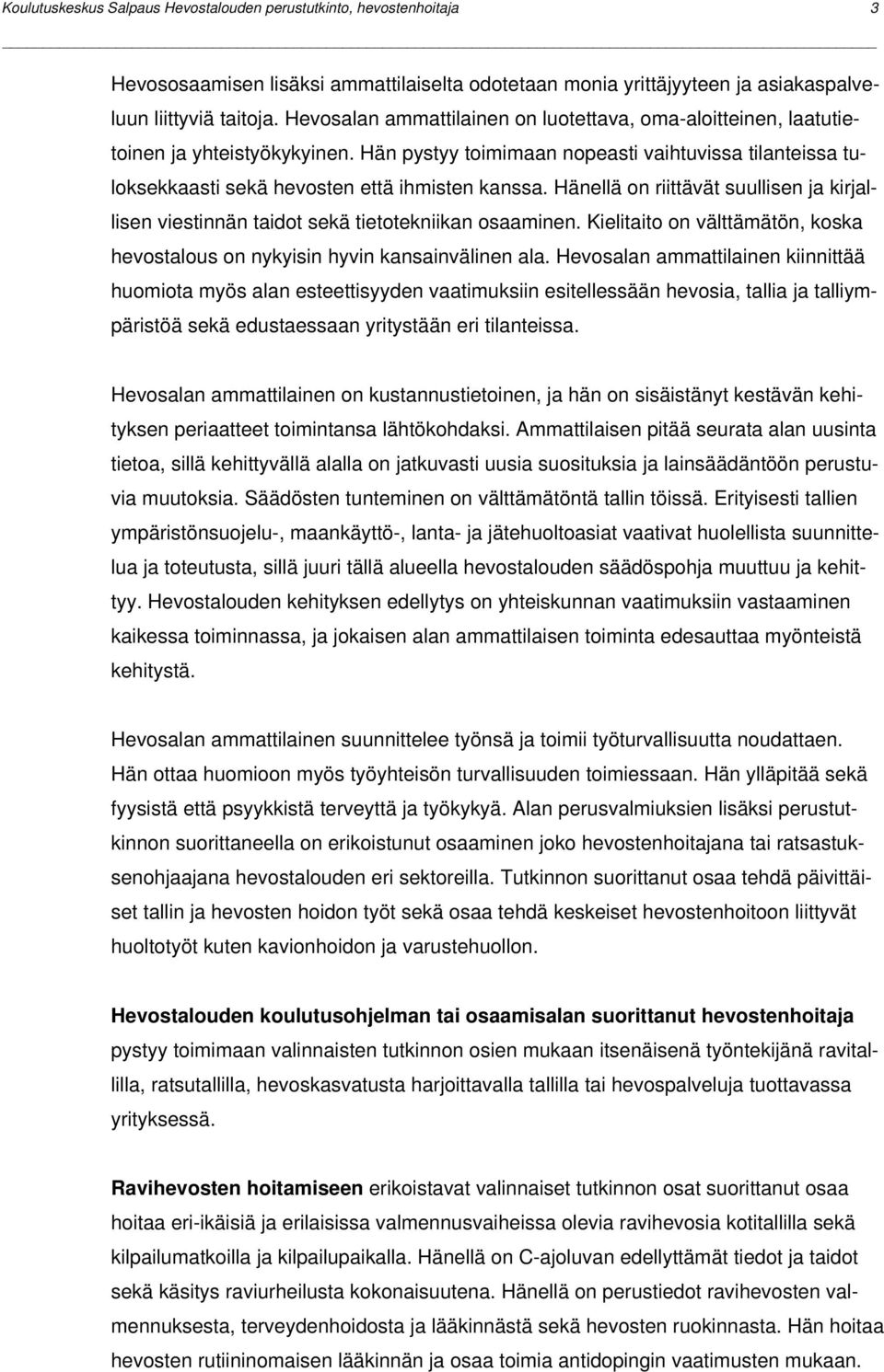 Hänellä on riittävät suullisen ja kirjallisen viestinnän taidot sekä tietotekniikan osaaminen. Kielitaito on välttämätön, koska hevostalous on nykyisin hyvin kansainvälinen ala.