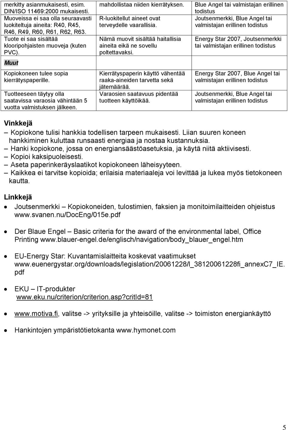 mahdollistaa niiden kierrätyksen. R-luokitellut aineet ovat terveydelle vaarallisia. Nämä muovit sisältää haitallisia aineita eikä ne sovellu poltettavaksi.