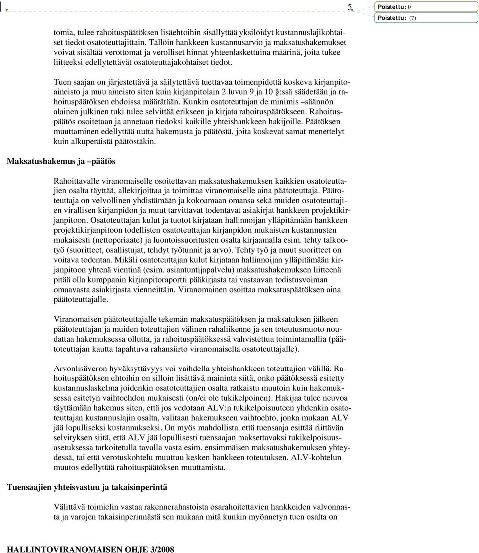 5 Tuen saajan on järjestettävä ja säilytettävä tuettavaa toimenpidettä koskeva kirjanpitoaineisto ja muu aineisto siten kuin kirjanpitolain 2 luvun 9 ja 10 :ssä säädetään ja rahoituspäätöksen