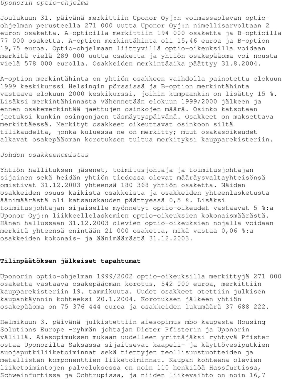 Optio-ohjelmaan liittyvillä optio-oikeuksilla voidaan merkitä vielä 289 000 uutta osaketta ja yhtiön osakepääoma voi nousta vielä 578 000 eurolla. Osakkeiden merkintäaika päättyy 31.8.2004.