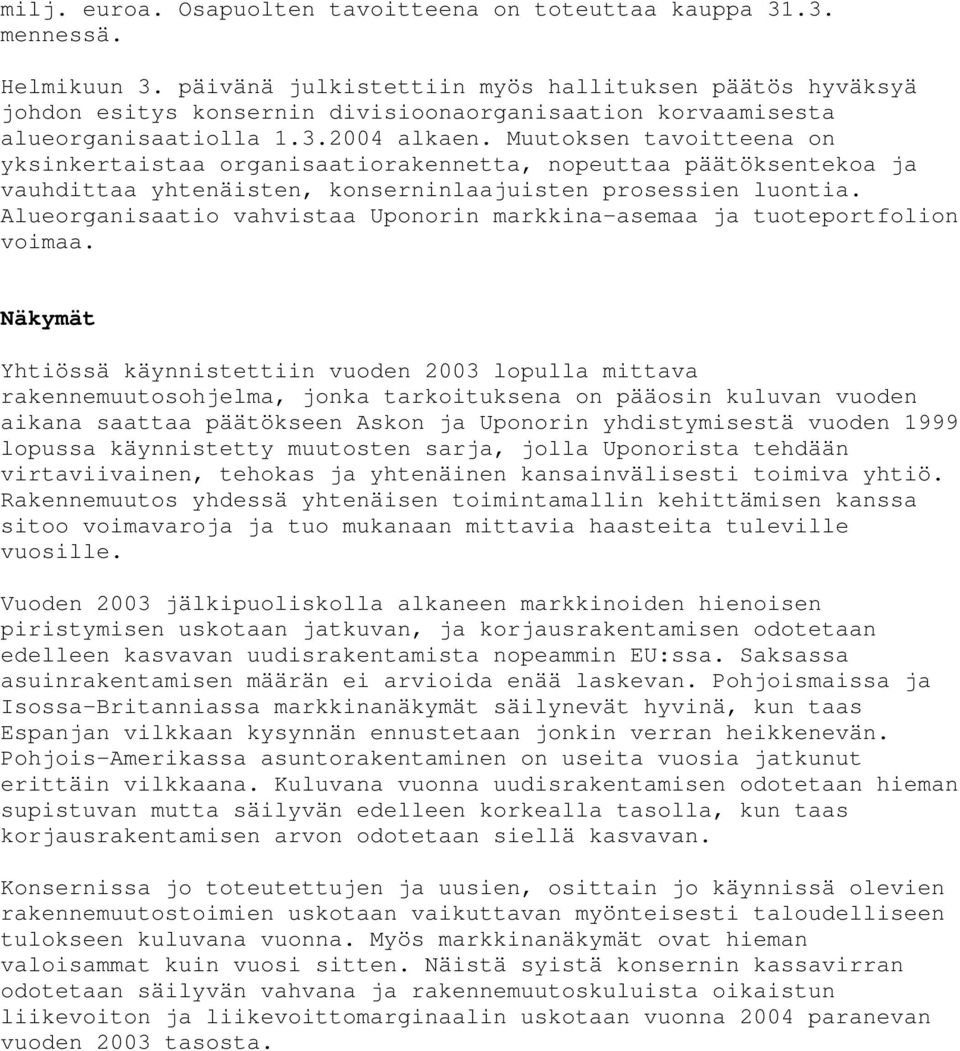 Muutoksen tavoitteena on yksinkertaistaa organisaatiorakennetta, nopeuttaa päätöksentekoa ja vauhdittaa yhtenäisten, konserninlaajuisten prosessien luontia.