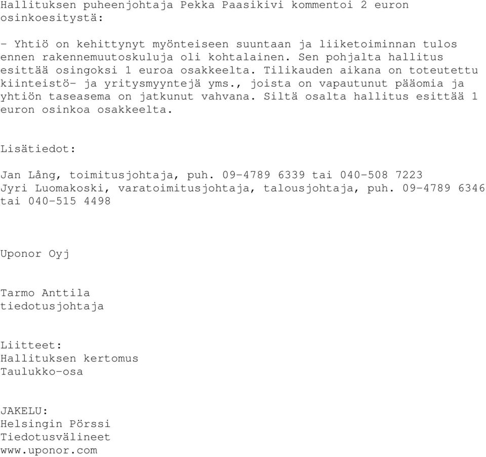 , joista on vapautunut pääomia ja yhtiön taseasema on jatkunut vahvana. Siltä osalta hallitus esittää 1 euron osinkoa osakkeelta. Lisätiedot: Jan Lång, toimitusjohtaja, puh.