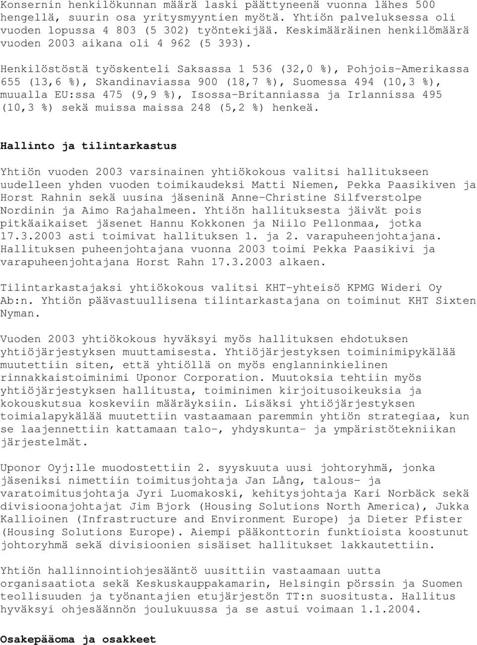 Henkilöstöstä työskenteli Saksassa 1 536 (32,0 %), Pohjois-Amerikassa 655 (13,6 %), Skandinaviassa 900 (18,7 %), Suomessa 494 (10,3 %), muualla EU:ssa 475 (9,9 %), Isossa-Britanniassa ja Irlannissa