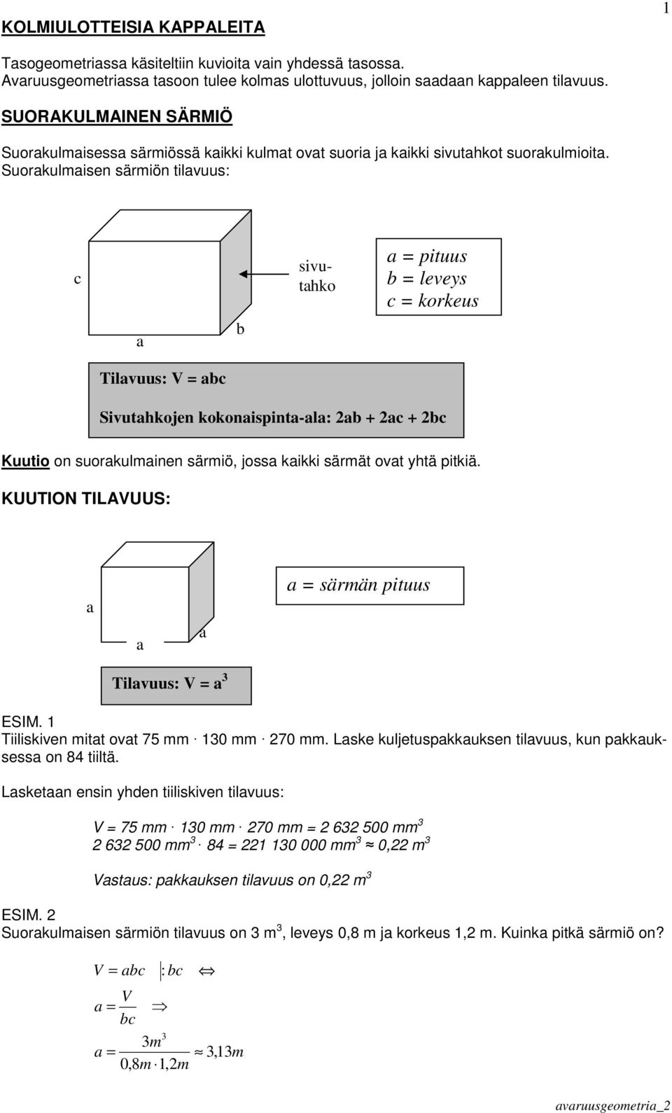 Suorkulmisen särmiön tilvuus: c sivutko pituus b leveys c korkeus b Tilvuus: bc Sivutkojen kokonispint-l: b + c + bc Kuutio on suorkulminen särmiö, joss kikki särmät ovt ytä pitkiä.