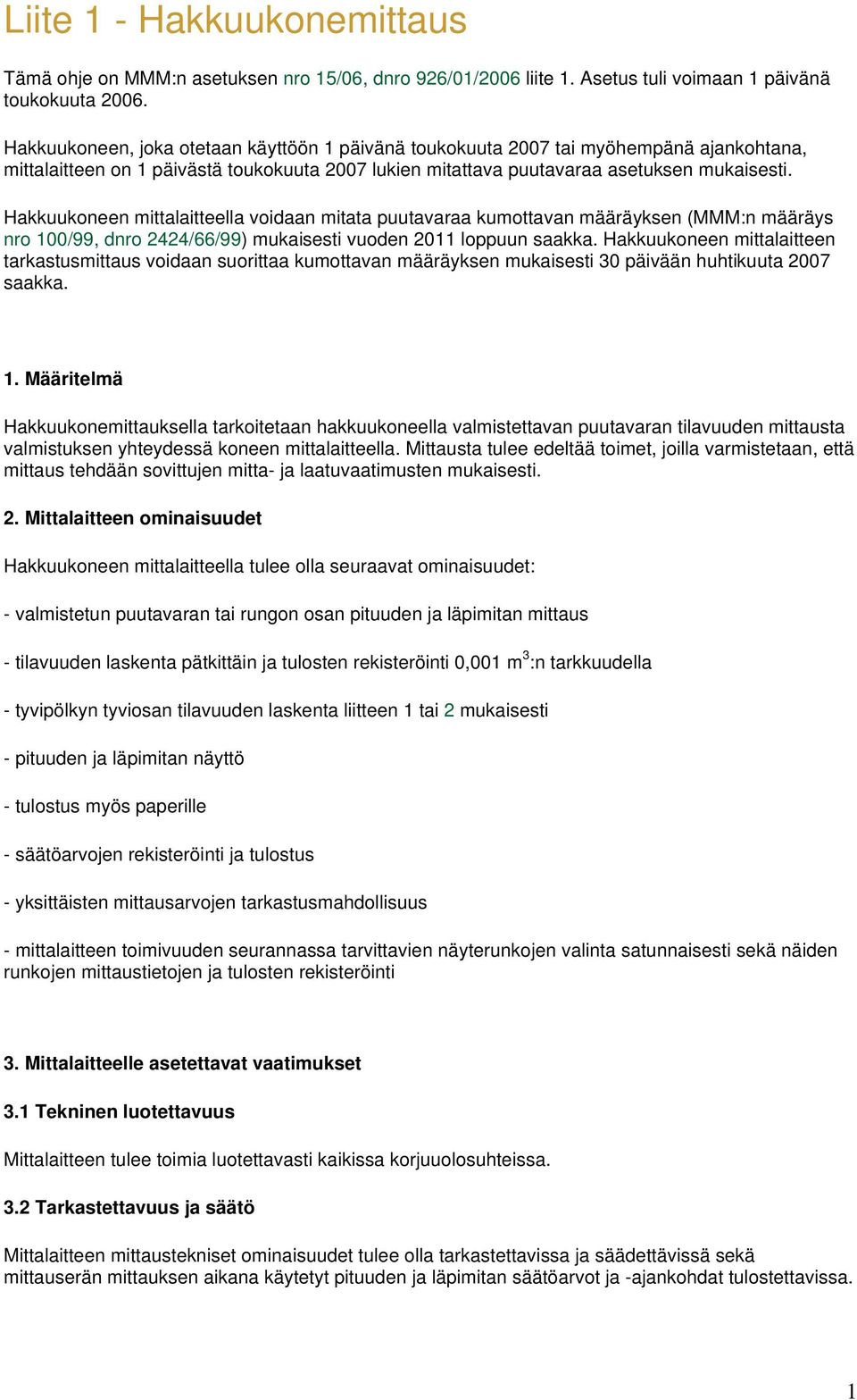 Hakkuukoneen mittalaitteella voidaan mitata puutavaraa kumottavan määräyksen (MMM:n määräys nro 100/99, dnro 2424/66/99) mukaisesti vuoden 2011 loppuun saakka.