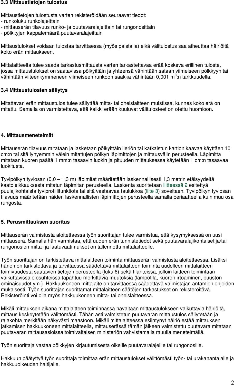 Mittalaitteelta tulee saada tarkastusmittausta varten tarkastettavaa erää koskeva erillinen tuloste, jossa mittaustulokset on saatavissa pölkyittäin ja yhteensä vähintään sataan viimeiseen pölkkyyn