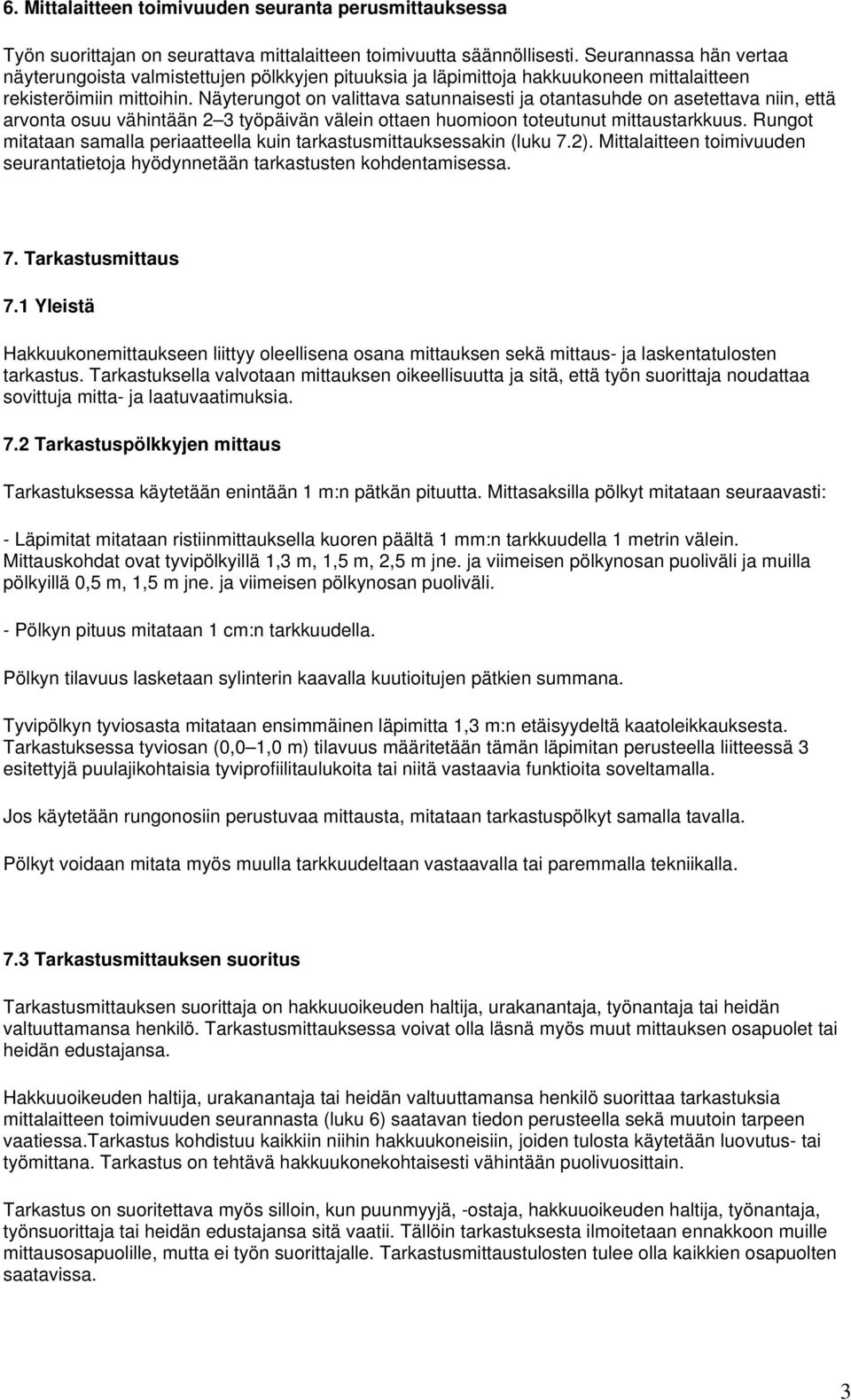 Näyterungot on valittava satunnaisesti ja otantasuhde on asetettava niin, että arvonta osuu vähintään 2 3 työpäivän välein ottaen huomioon toteutunut mittaustarkkuus.