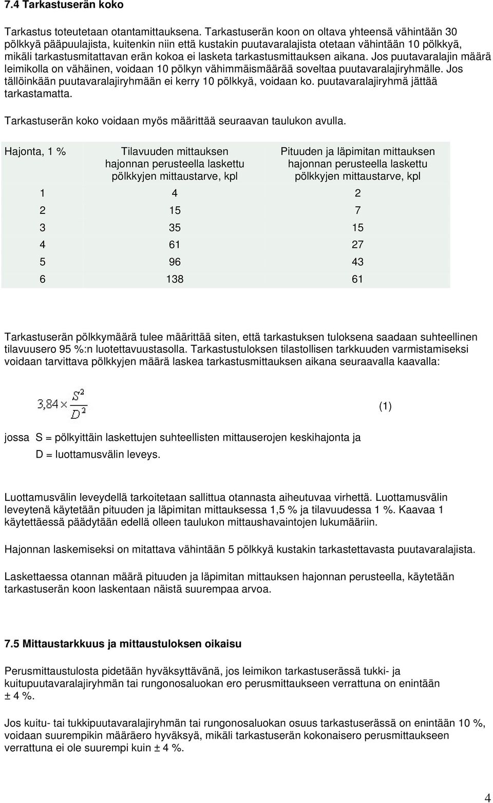 tarkastusmittauksen aikana. Jos puutavaralajin määrä leimikolla on vähäinen, voidaan 10 pölkyn vähimmäismäärää soveltaa puutavaralajiryhmälle.