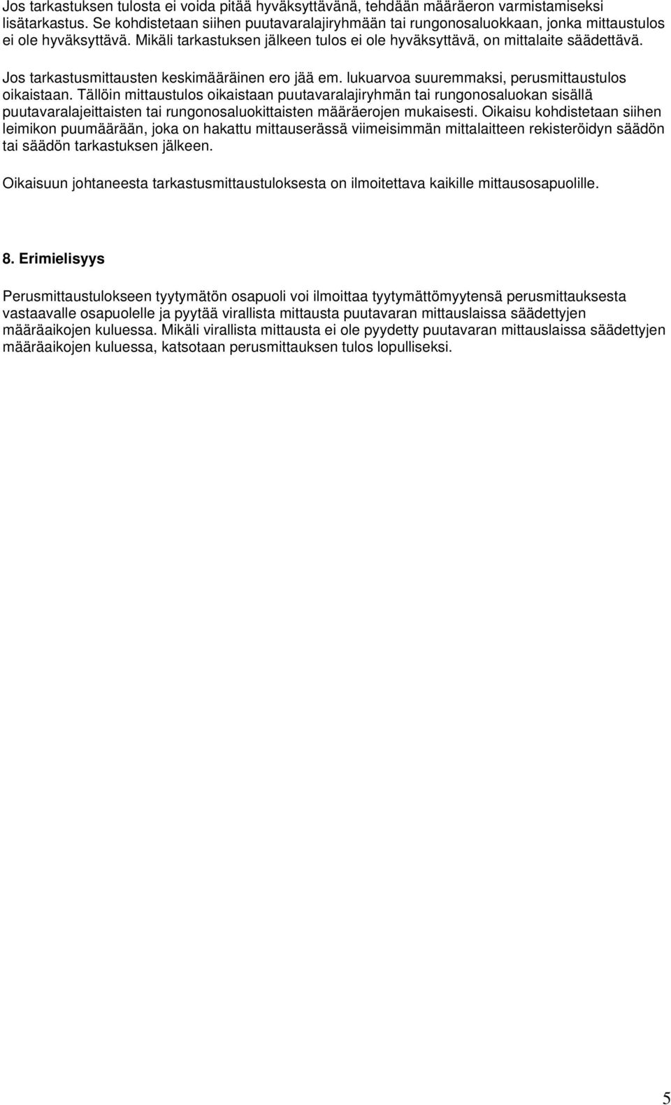 Jos tarkastusmittausten keskimääräinen ero jää em. lukuarvoa suuremmaksi, perusmittaustulos oikaistaan.