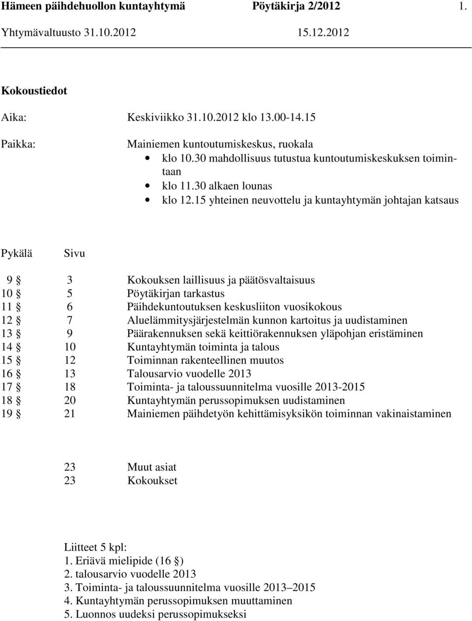 15 yhteinen neuvottelu ja kuntayhtymän johtajan katsaus Pykälä Sivu 9 3 Kokouksen laillisuus ja päätösvaltaisuus 10 5 Pöytäkirjan tarkastus 11 6 Päihdekuntoutuksen keskusliiton vuosikokous 12 7