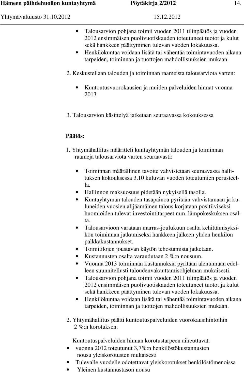 Keskustellaan talouden ja toiminnan raameista talousarviota varten: Kuntoutusvuorokausien ja muiden palveluiden hinnat vuonna 2013 3. Talousarvion käsittelyä jatketaan seuraavassa kokouksessa 1.