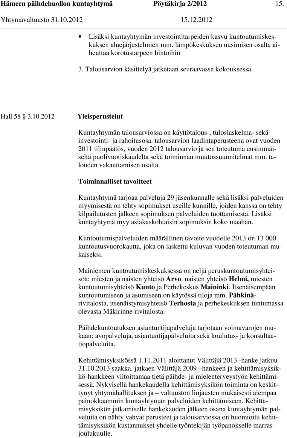 talousarvion laadintaperusteena ovat vuoden 2011 tilinpäätös, vuoden 2012 talousarvio ja sen toteutuma ensimmäiseltä puolivuotiskaudelta sekä toiminnan muutossuunnitelmat mm.