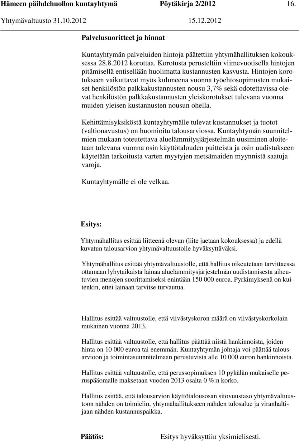 Hintojen korotukseen vaikuttavat myös kuluneena vuonna työehtosopimusten mukaiset henkilöstön palkkakustannusten nousu 3,7% sekä odotettavissa olevat henkilöstön palkkakustannusten yleiskorotukset