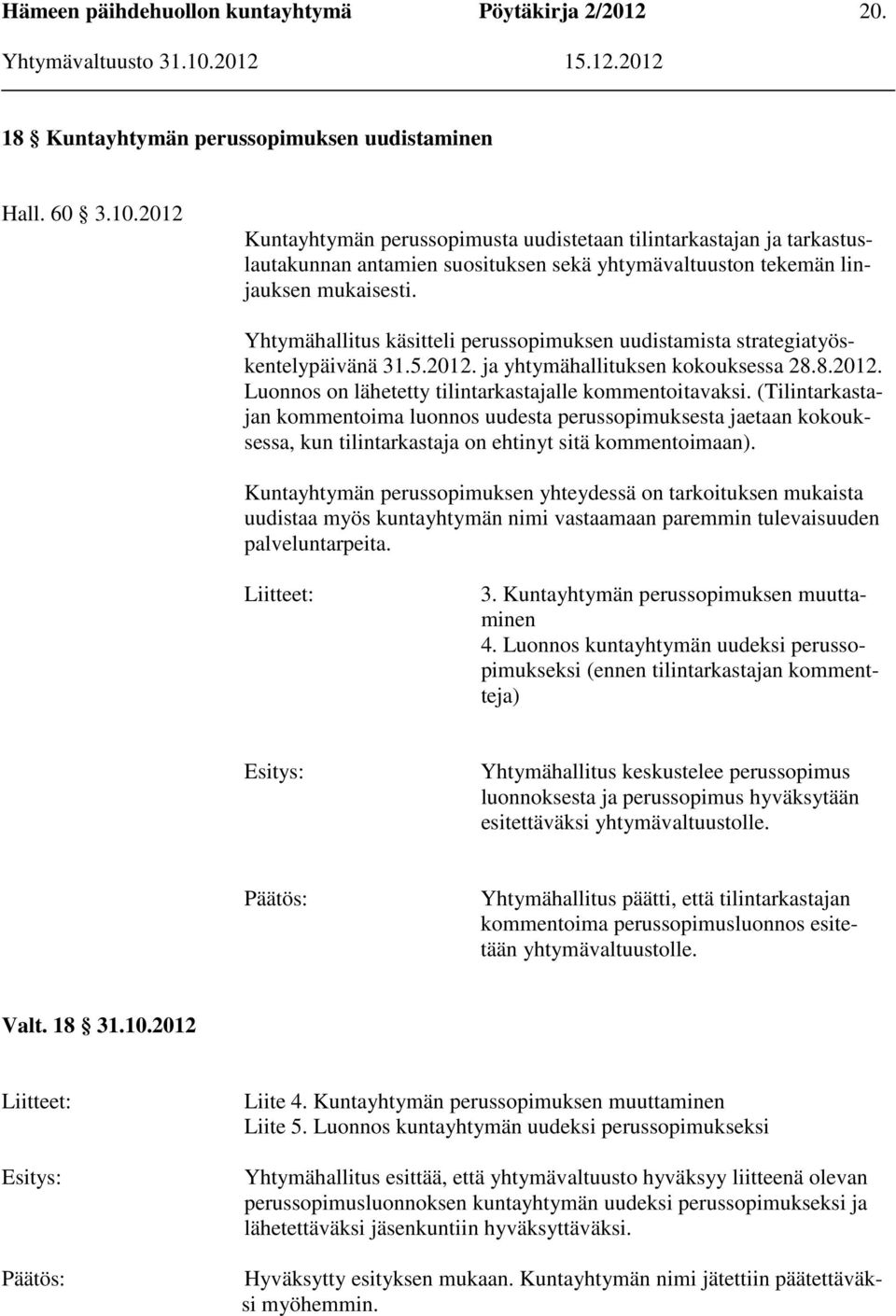 Yhtymähallitus käsitteli perussopimuksen uudistamista strategiatyöskentelypäivänä 31.5.2012. ja yhtymähallituksen kokouksessa 28.8.2012. Luonnos on lähetetty tilintarkastajalle kommentoitavaksi.