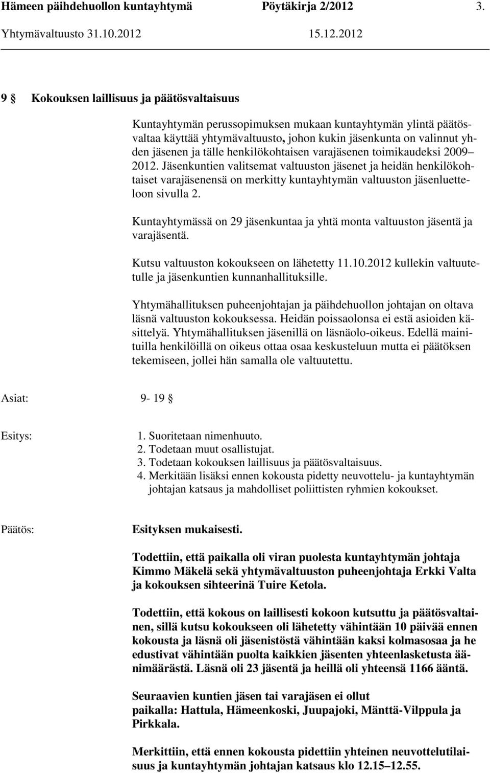 Kuntayhtymässä on 29 jäsenkuntaa ja yhtä monta valtuuston jäsentä ja varajäsentä. Kutsu valtuuston kokoukseen on lähetetty 11.10.2012 kullekin valtuutetulle ja jäsenkuntien kunnanhallituksille.