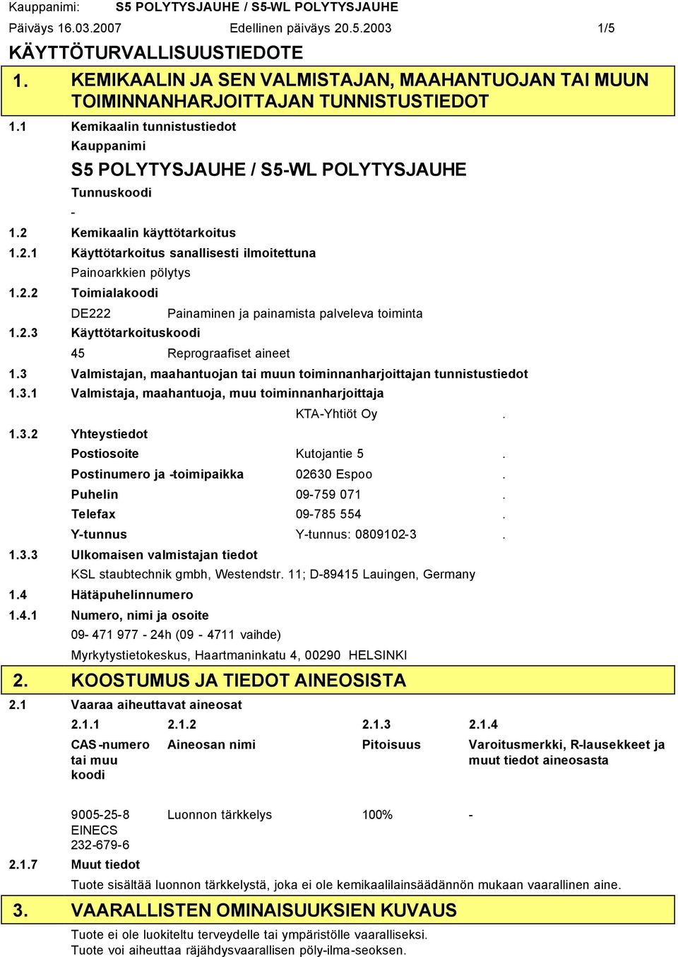 2 Kemikaalin käyttötarkoitus 1.2.1 Käyttötarkoitus sanallisesti ilmoitettuna Painoarkkien pölytys 1.2.2 Toimialakoodi DE222 1.2.3 Käyttötarkoituskoodi Painaminen ja painamista palveleva toiminta 45 Reprograafiset aineet 1.